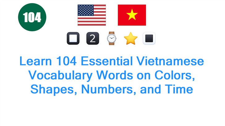 Learn 104 Essential Vietnamese Vocabulary Words on Colors, Shapes, Numbers, and Time